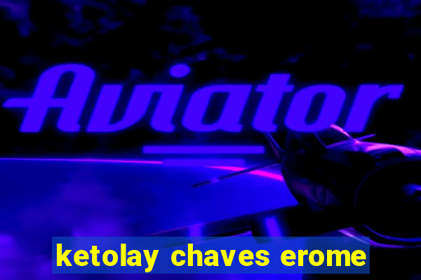 ketolay chaves erome